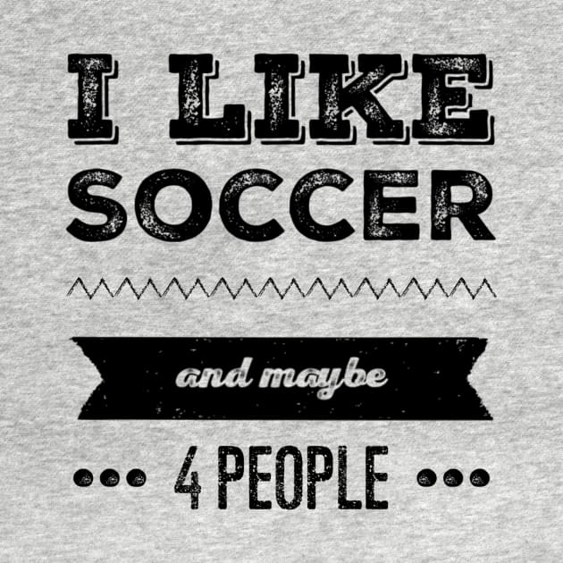 I Like Soccer- And Maybe 4 People by SoccerFam